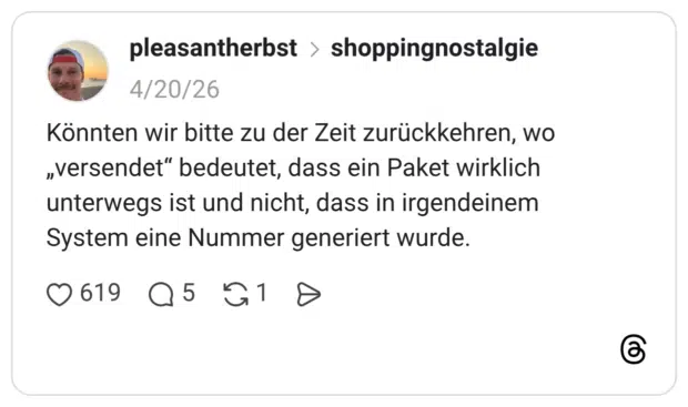 Könnten wir bitte zu der Zeit zurückkehren, wo „versendet“ bedeutet, dass ein Paket wirklich unterwegs ist und nicht, dass in irgendeinem System eine Nummer generiert wurde.