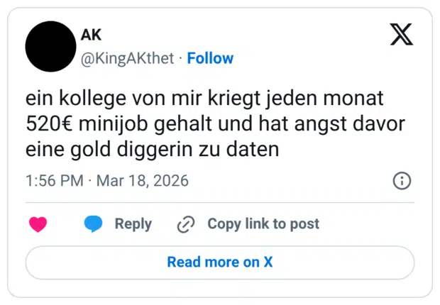 ein kollege von mir kriegt jeden monat 520€ minijob gehalt und hat angst davor eine gold diggerin zu daten