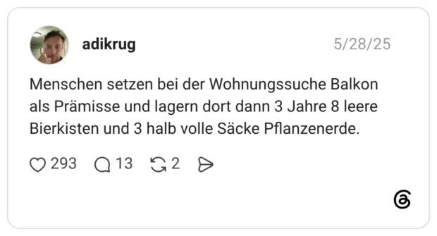 Menschen setzen bei der Wohnungssuche Balkon als Prämisse und lagern dort dann 3 Jahre 8 leere Bierkisten und 3 halb volle Säcke Pflanzenerde.