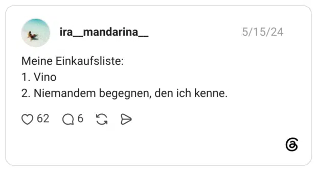 Meine Einkaufsliste: 1. Vino 2. Niemandem begegnen, den ich kenne.
