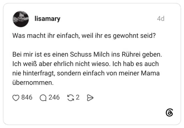 Was macht ihr einfach, weil ihr es gewohnt seid? Bei mir ist es einen Schuss Milch ins Rührei geben. Ich weiß aber ehrlich nicht wieso. Ich hab es auch nie hinterfragt, sondern einfach von meiner Mama übernommen.