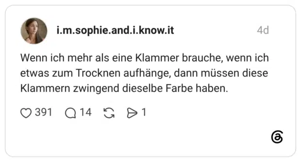 Wenn ich mehr als eine Klammer brauche, wenn ich etwas zum Trocknen aufhänge, dann müssen diese Klammern zwingend dieselbe Farbe haben.