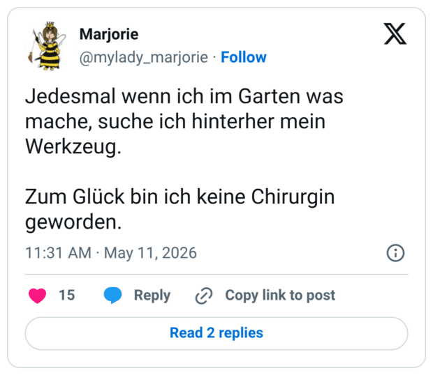 Jedesmal wenn ich im Garten was mache, suche ich hinterher mein Werkzeug. Zum Glück bin ich keine Chirurgin geworden.