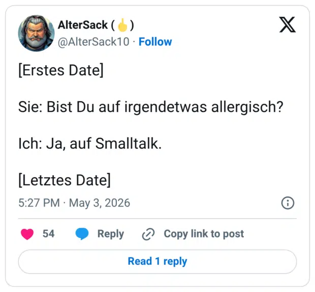 [Erstes Date] Sie: Bist Du auf irgendetwas allergisch? Ich: Ja, auf Smalltalk. [Letztes Date]