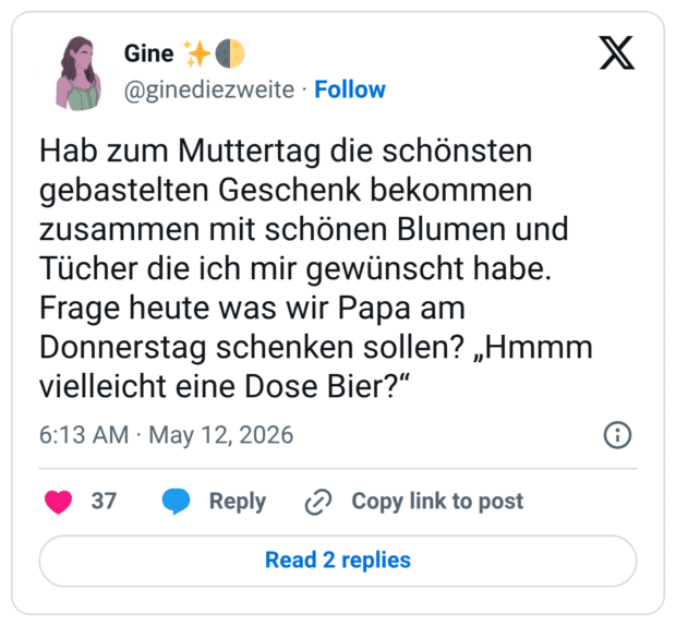 Hab zum Muttertag die schönsten gebastelten Geschenk bekommen zusammen mit schönen Blumen und Tücher die ich mir gewünscht habe. Frage heute was wir Papa am Donnerstag schenken sollen? „Hmmm vielleicht eine Dose Bier?