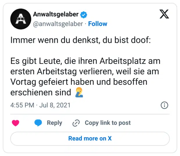 Immer wenn du denkst, du bist doof: Es gibt Leute, die ihren Arbeitsplatz am ersten Arbeitstag verlieren, weil sie am Vortag gefeiert haben und besoffen erschienen sind 🤦♂️