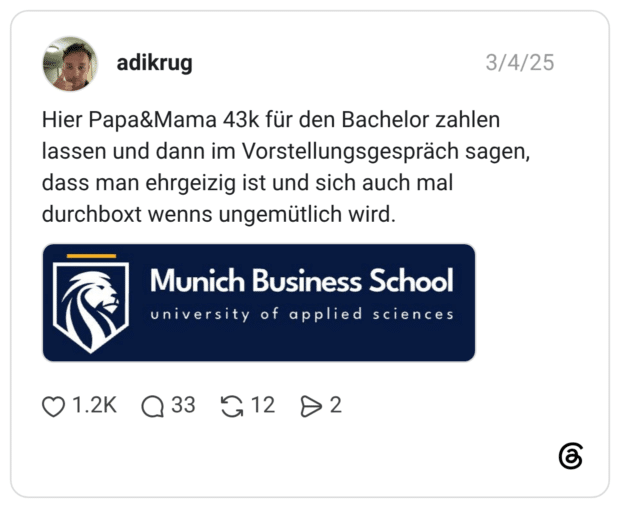 Hier Papa&Mama 43k für den Bachelor zahlen lassen und dann im Vorstellungsgespräch sagen, dass man ehrgeizig ist und sich auch mal durchboxt wenns ungemütlich wird.
