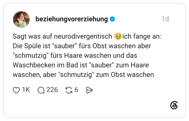 Sagt was auf neurodivergentisch ich fange an: Die Spüle ist "sauber" fürs Obst waschen aber "schmutzig" fürs Haare waschen und das Waschbecken im Bad ist "sauber" zum Haare waschen, aber "schmutzig" zum Obst waschen