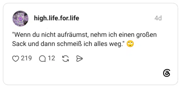 "Wenn du nicht aufräumst, nehm ich einen großen Sack und dann schmeiß ich alles weg."