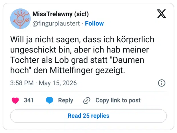 Will ja nicht sagen, dass ich körperlich ungeschickt bin, aber ich hab meiner Tochter als Lob grad statt "Daumen hoch" den Mittelfinger gezeigt.
