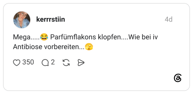 Mega..... Parfümflakons klopfen.... Wie bei iv Antibiose vorbereiten...