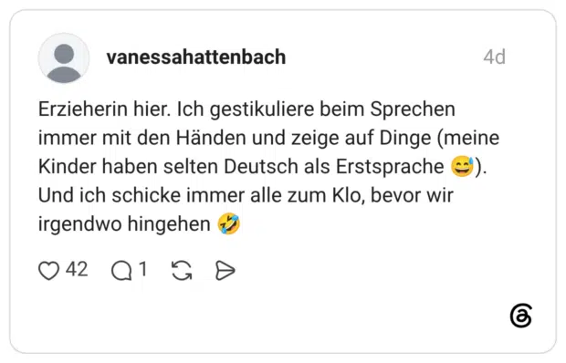 Erzieherin hier. Ich gestikuliere beim Sprechen immer mit den Händen und zeige auf Dinge (meine Kinder haben selten Deutsch als Erstsprache). Und ich schicke immer alle zum Klo, bevor wir irgendwo hingehen