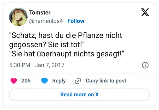 "Schatz, hast du die Pflanze nicht gegossen? Sie ist tot!" "Sie hat überhaupt nichts gesagt!"