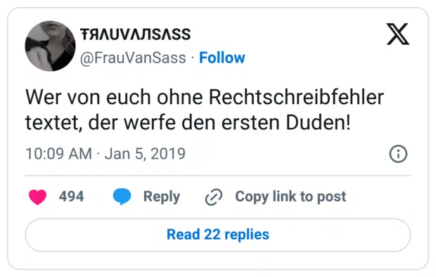 Wer von euch ohne Rechtschreibfehler textet, der werfe den ersten Duden!
