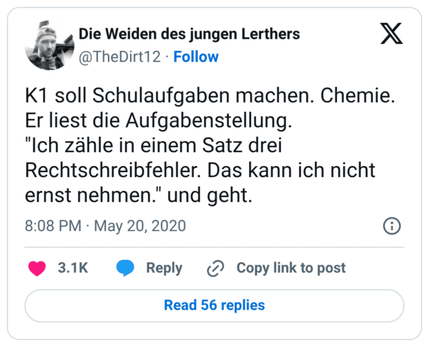 K1 soll Schulaufgaben machen. Chemie. Er liest die Aufgabenstellung. "Ich zähle in einem Satz drei Rechtschreibfehler. Das kann ich nicht ernst nehmen." und geht.