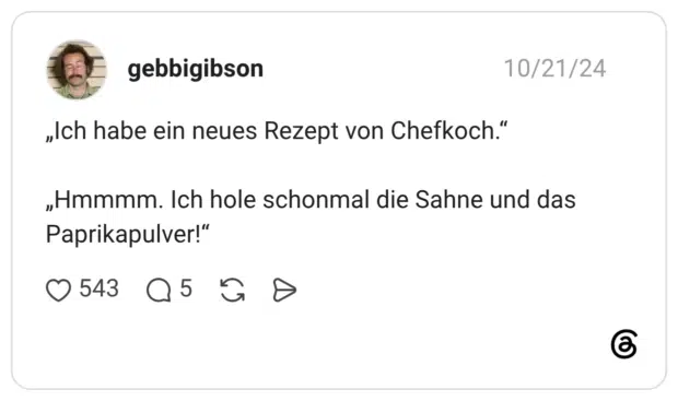 „Ich habe ein neues Rezept von Chefkoch.“ „Hmmmm. Ich hole schonmal die Sahne und das Paprikapulver!“