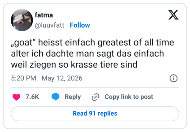 „goat“ heisst einfach greatest of all time alter ich dachte man sagt das einfach weil ziegen so krasse tiere sind