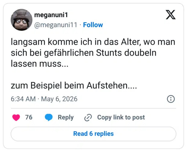 langsam komme ich in das Alter, wo man sich bei gefährlichen Stunts doubeln lassen muss... zum Beispiel beim Aufstehen....