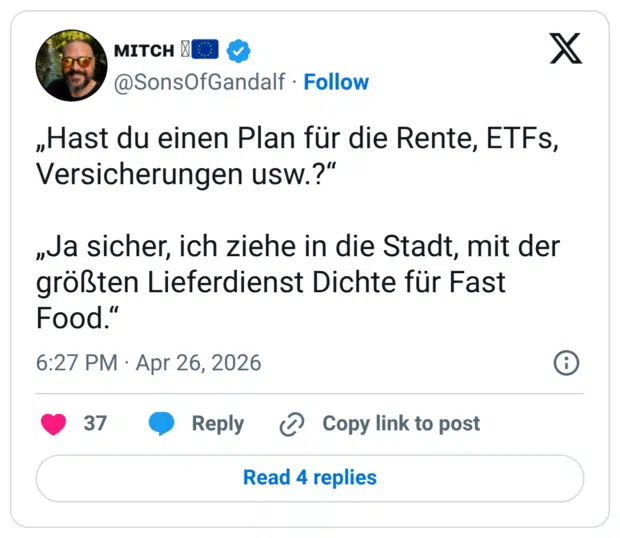 „Hast du einen Plan für die Rente, ETFs, Versicherungen usw.?“ „Ja sicher, ich ziehe in die Stadt, mit der größten Lieferdienst Dichte für Fast Food.“