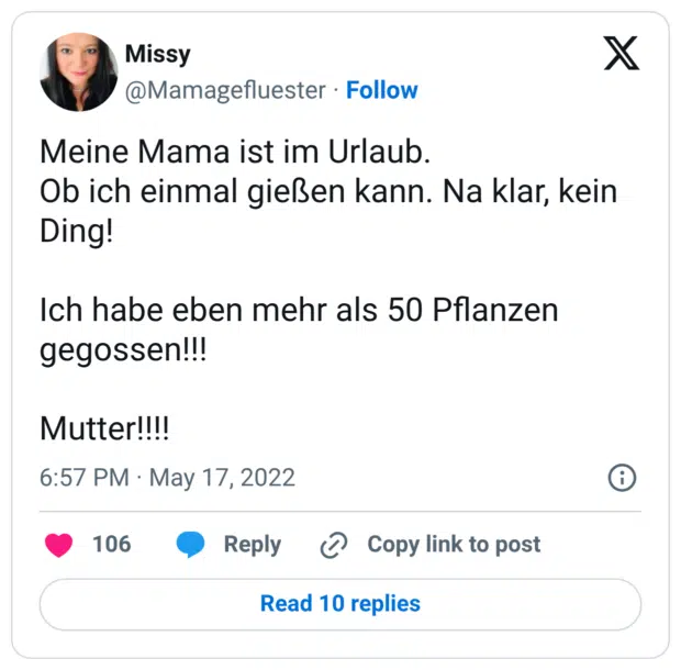 Meine Mama ist im Urlaub. Ob ich einmal gießen kann. Na klar, kein Ding! Ich habe eben mehr als 50 Pflanzen gegossen!!! Mutter!!!!