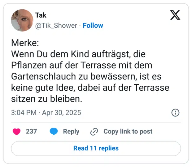 Merke: Wenn Du dem Kind aufträgst, die Pflanzen auf der Terrasse mit dem Gartenschlauch zu bewässern, ist es keine gute Idee, dabei auf der Terrasse sitzen zu bleiben.