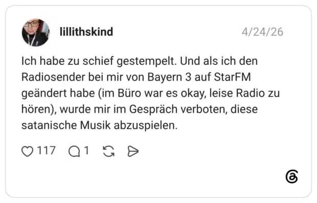 Ich habe zu schief gestempelt. Und als ich den Radiosender bei mir von Bayern 3 auf StarFM geändert habe (im Büro war es okay, leise Radio zu hören), wurde mir im Gespräch verboten, diese satanische Musik abzuspielen.