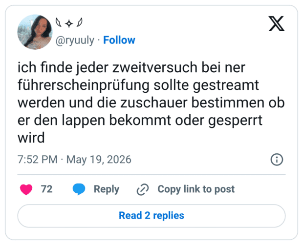 ich finde jeder zweitversuch bei ner führerscheinprüfung sollte gestreamt werden und die zuschauer bestimmen ob er den lappen bekommt oder gesperrt wird