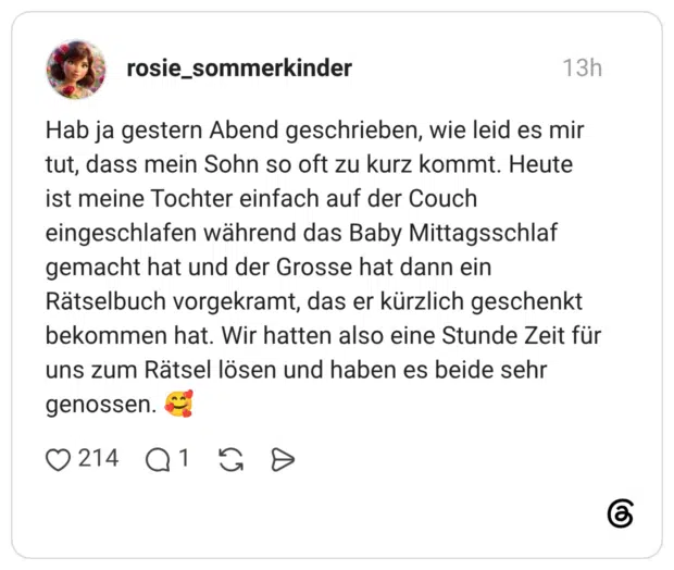 Hab ja gestern Abend geschrieben, wie leid es mir tut, dass mein Sohn so oft zu kurz kommt. Heute ist meine Tochter einfach auf der Couch eingeschlafen während das Baby Mittagsschlaf gemacht hat und der Grosse hat dann ein Rätselbuch vorgekramt, das er kürzlich geschenkt bekommen hat. Wir hatten also eine Stunde Zeit für uns zum Rätsel lösen und haben es beide sehr genossen. 🥰