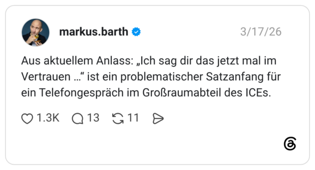 Aus aktuellem Anlass: „Ich sag dir das jetzt mal im Vertrauen …“ ist ein problematischer Satzanfang für ein Telefongespräch im Großraumabteil des ICEs.