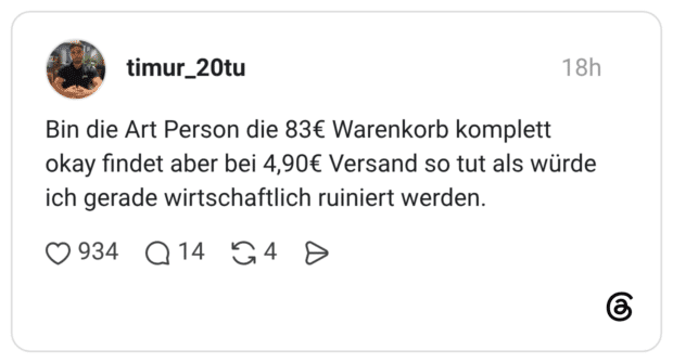 Bin die Art Person die 83€ Warenkorb komplett okay findet aber bei 4,90€ Versand so tut als würde ich gerade wirtschaftlich ruiniert werden.