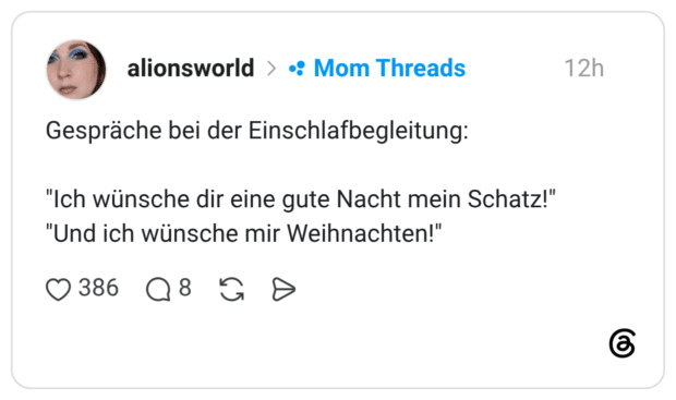 Gespräche bei der Einschlafbegleitung: "Ich wünsche dir eine gute Nacht mein Schatz!" "Und ich wünsche mir Weihnachten!"