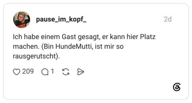 Ich habe einem Gast gesagt, er kann hier Platz machen. (Bin HundeMutti, ist mir so rausgerutscht).