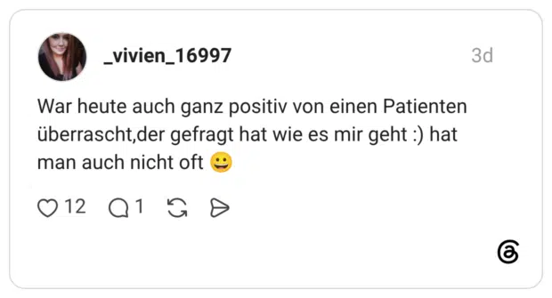 War heute auch ganz positiv von einen Patienten überrascht,der gefragt hat wie es mir geht :) hat man auch nicht oft