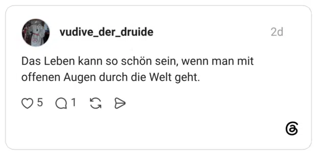 Das Leben kann so schön sein, wenn man mit offenen Augen durch die Welt geht.