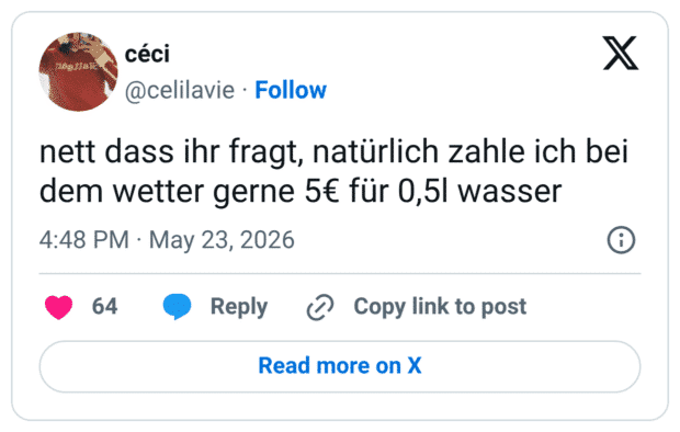 nett dass ihr fragt, natürlich zahle ich bei dem wetter gerne 5€ für 0,5l wasser