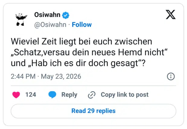 Wieviel Zeit liegt bei euch zwischen „Schatz,versau dein neues Hemd nicht" und „Hab ich es dir doch gesagt"?