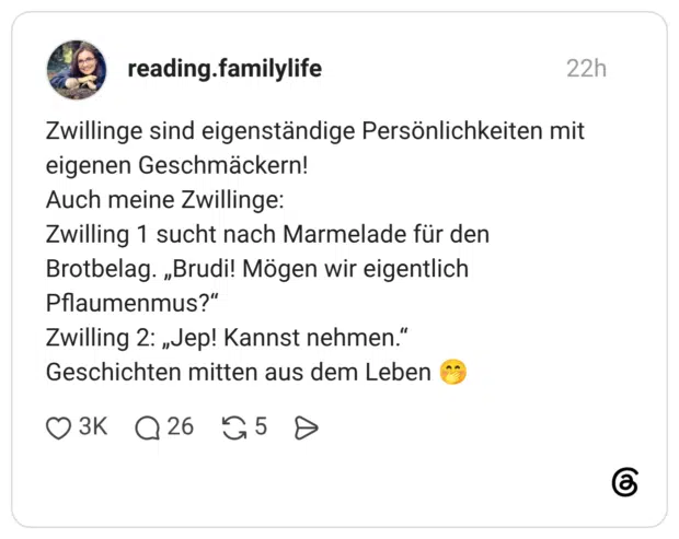 Zwillinge sind eigenständige Persönlichkeiten mit eigenen Geschmäckern! Auch meine Zwillinge: Zwilling 1 sucht nach Marmelade für den Brotbelag. „Brudi! Mögen wir eigentlich Pflaumenmus?“ Zwilling 2: „Jep! Kannst nehmen.“ Geschichten mitten aus dem Leben 🤭