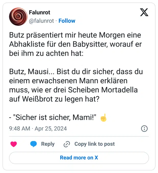 Butz präsentiert mir heute Morgen eine Abhakliste für den Babysitter, worauf er bei ihm zu achten hat: Butz, Mausi... Bist du dir sicher, dass du einem erwachsenen Mann erklären muss, wie er drei Scheiben Mortadella auf Weißbrot zu legen hat? - "Sicher ist sicher, Mami!" ☝️