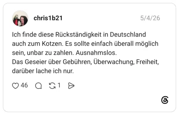 Ich finde diese Rückständigkeit in Deutschland auch zum Kotzen. Es sollte einfach überall möglich sein, unbar zu zahlen. Ausnahmslos. Das Geseier über Gebühren, Überwachung, Freiheit, darüber lache ich nur