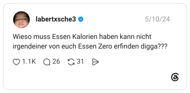 Wieso muss Essen Kalorien haben kann nicht irgendeiner von euch Essen Zero erfinden digga???