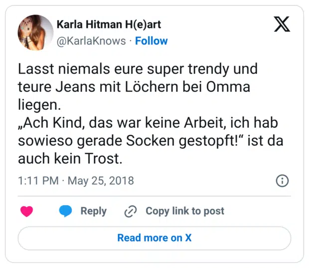 Lasst niemals eure super trendy und teure Jeans mit Löchern bei Omma liegen. „Ach Kind, das war keine Arbeit, ich hab sowieso gerade Socken gestopft!“ ist da auch kein Trost.