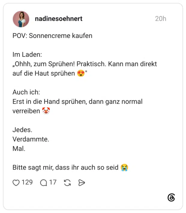 POV: Sonnencreme kaufen Im Laden: „Ohhh, zum Sprühen! Praktisch. Kann man direkt auf die Haut sprühen 😍" Auch ich: Erst in die Hand sprühen, dann ganz normal verreiben 🤡 Jedes. Verdammte. Mal. Bitte sagt mir, dass ihr auch so seid 😭