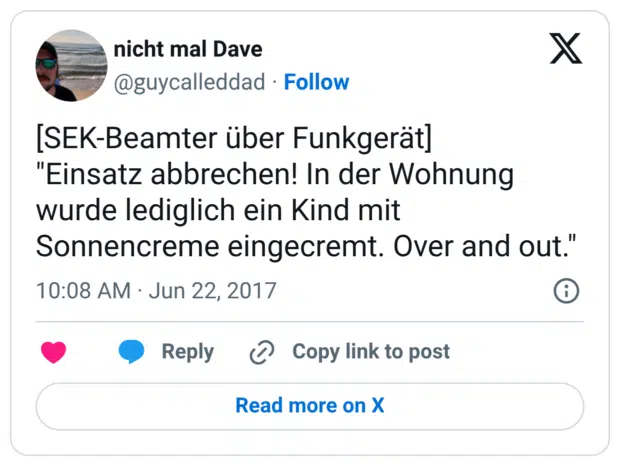 [SEK-Beamter über Funkgerät] "Einsatz abbrechen! In der Wohnung wurde lediglich ein Kind mit Sonnencreme eingecremt. Over and out."