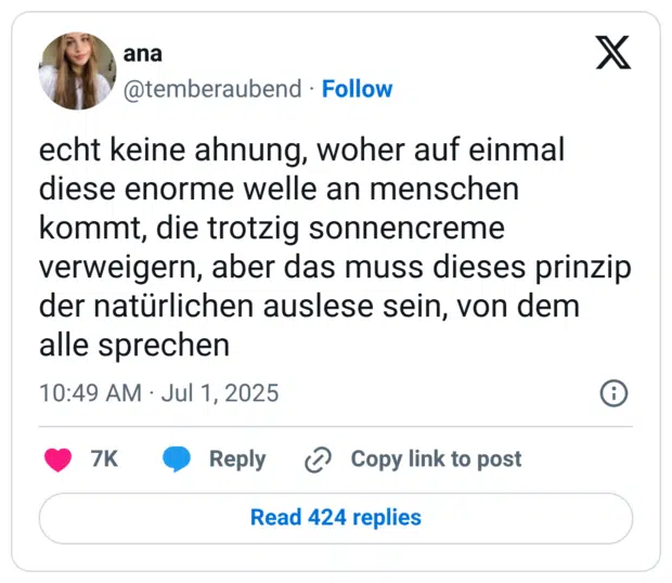 echt keine ahnung, woher auf einmal diese enorme welle an menschen kommt, die trotzig sonnencreme verweigern, aber das muss dieses prinzip der natürlichen auslese sein, von dem alle sprechen