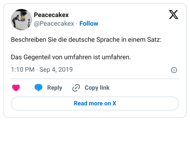 Beschreiben Sie die deutsche Sprache in einem Satz: Das Gegenteil von umfahren ist umfahren.