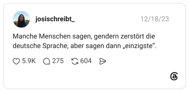 Manche Menschen sagen, gendern zerstört die deutsche Sprache, aber sagen dann „einzigste“.