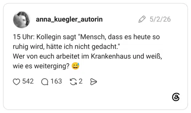 15 Uhr: Kollegin sagt "Mensch, dass es heute so ruhig wird, hätte ich nicht gedacht." Wer von euch arbeitet im Krankenhaus und weiß, wie es weiterging? e 0542 Q163 G2