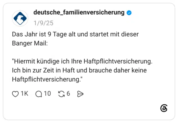 Das Jahr ist 9 Tage alt und startet mit dieser Banger Mail: "Hiermit kündige ich Ihre Haftpflichtversicherung. Ich bin zur Zeit in Haft und brauche daher keine Haftpflichtversicherung."
