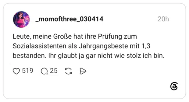 Leute, meine Große hat ihre Prüfung zum Sozialassistenten als Jahrgangsbeste mit 1,3 bestanden. Ihr glaubt ja gar nicht wie stolz ich bin.