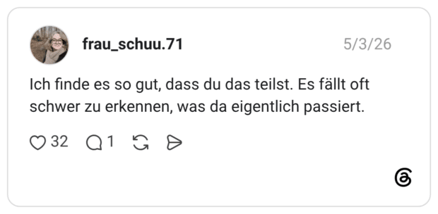 Ich finde es so gut, dass du das teilst. Es fällt oft schwer zu erkennen, was da eigentlich passiert.